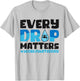 Every Drop Matters World Water Day Save Water T-Shirt - T-Shirt | Ash