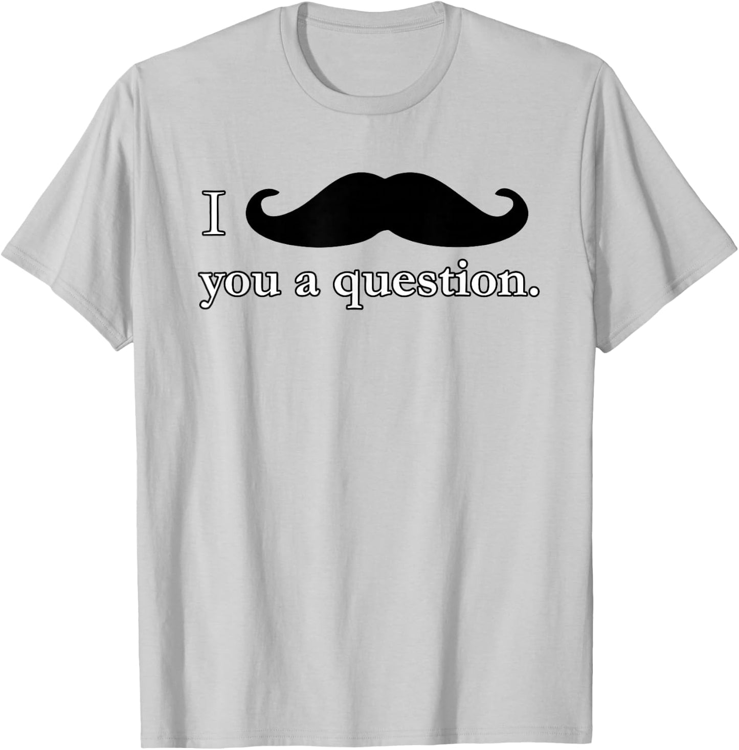 I Mustache You A Question Moustache Funny T Shirt T-Shirt - T-Shirt | Ash
