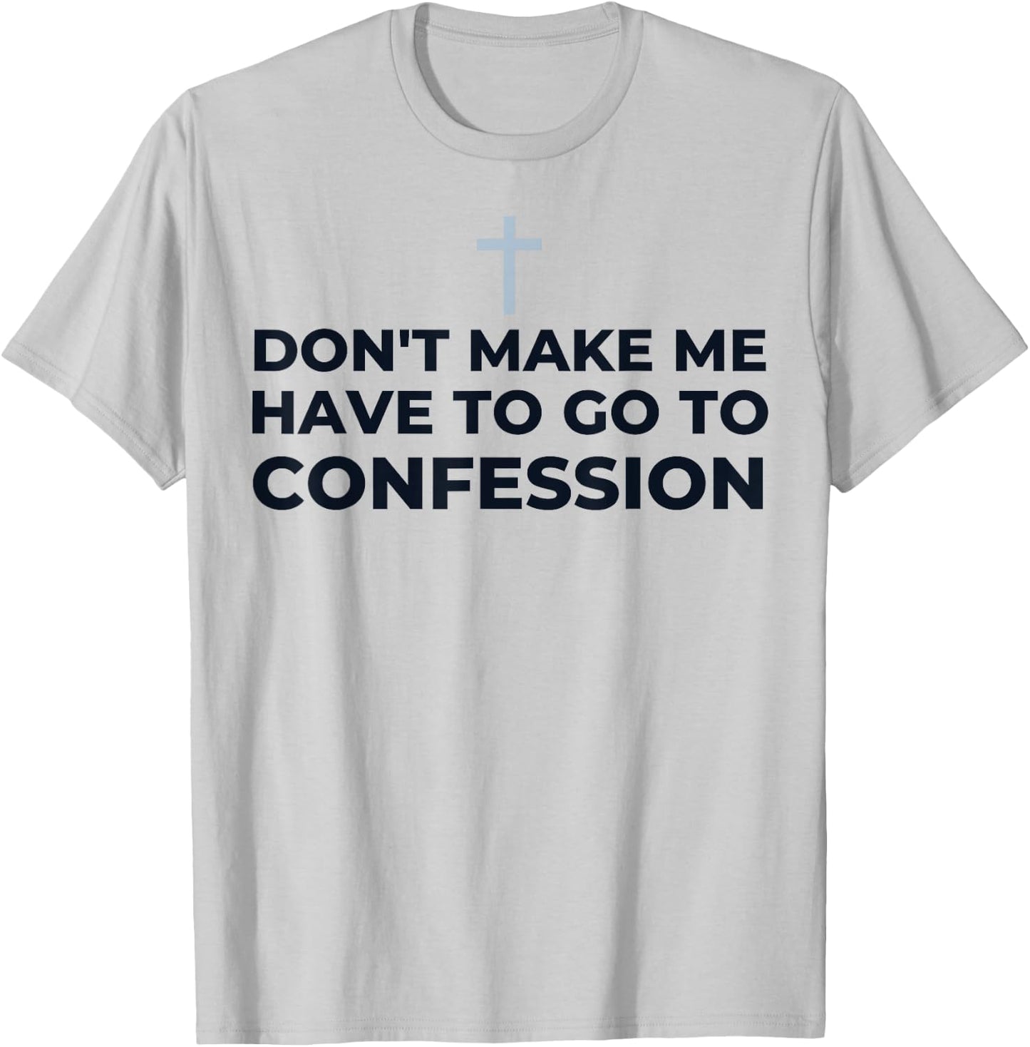 Don't Make Me Have To Go To Confession Catholic Funny Church T-Shirt - T-Shirt | Ash