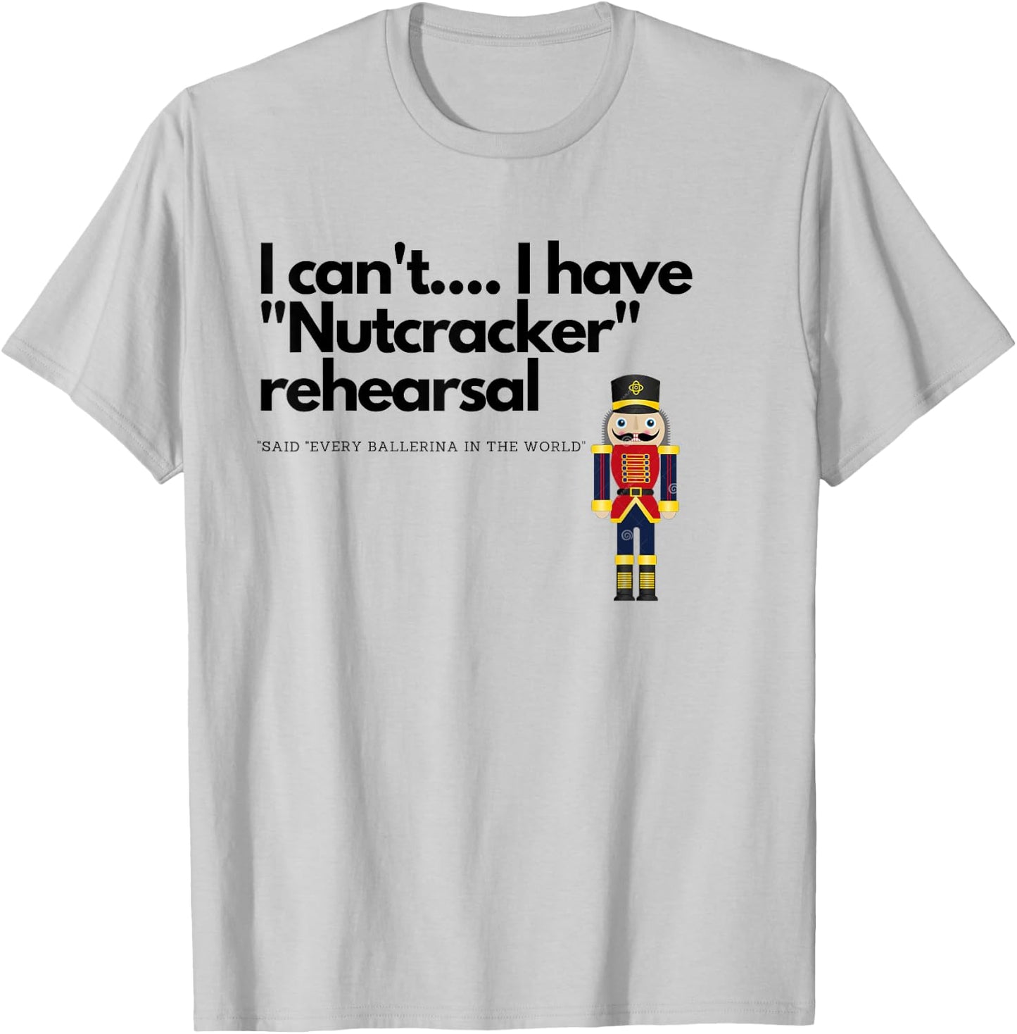 I can't....I have "Nutcracker" rehearsal T-Shirt - T-Shirt | Ash