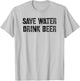 Save Water Drink Beer T-Shirt - T-Shirt | Ash