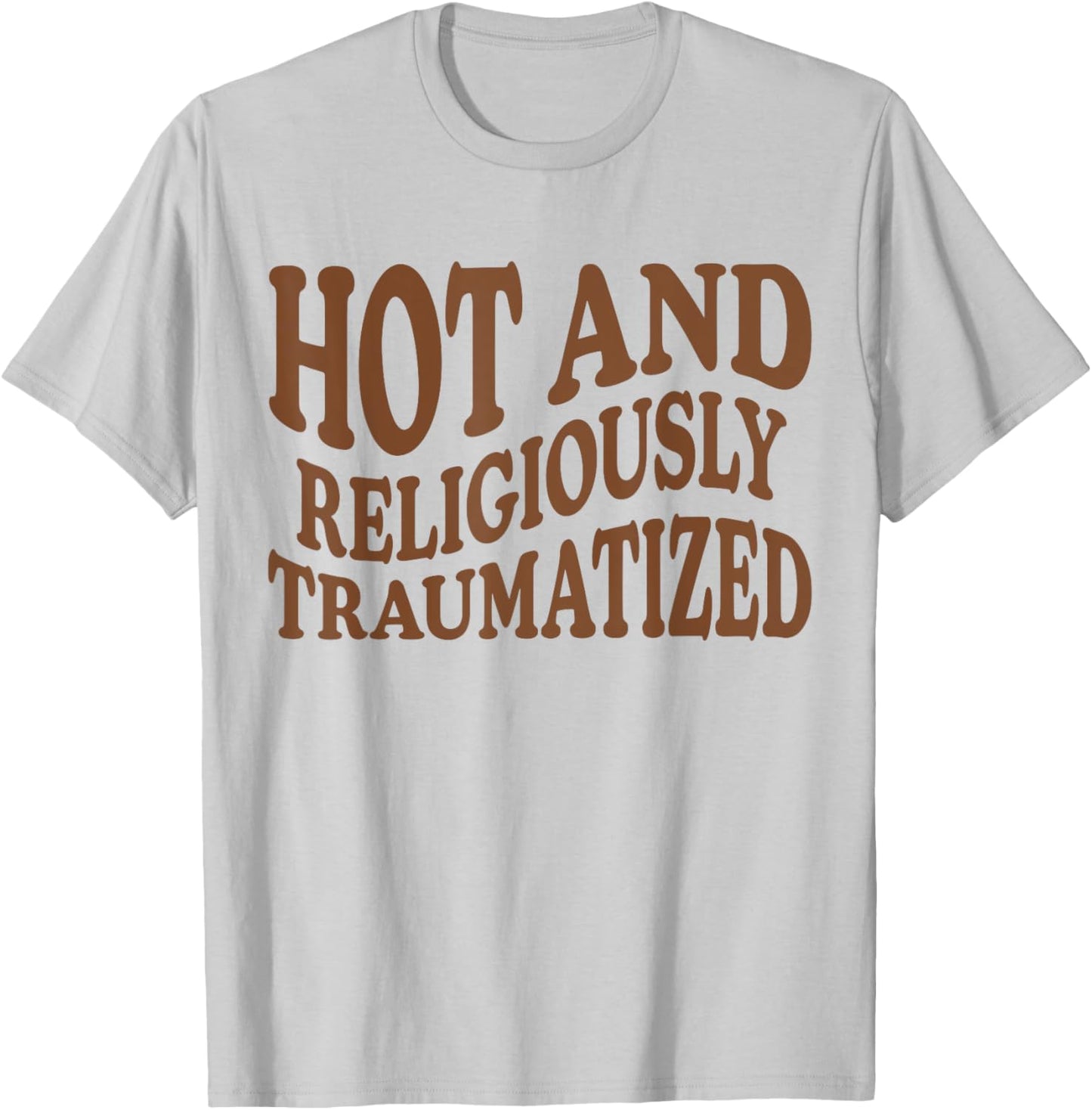 Hot And Religiously Traumatized T-Shirt - T-Shirt | Ash