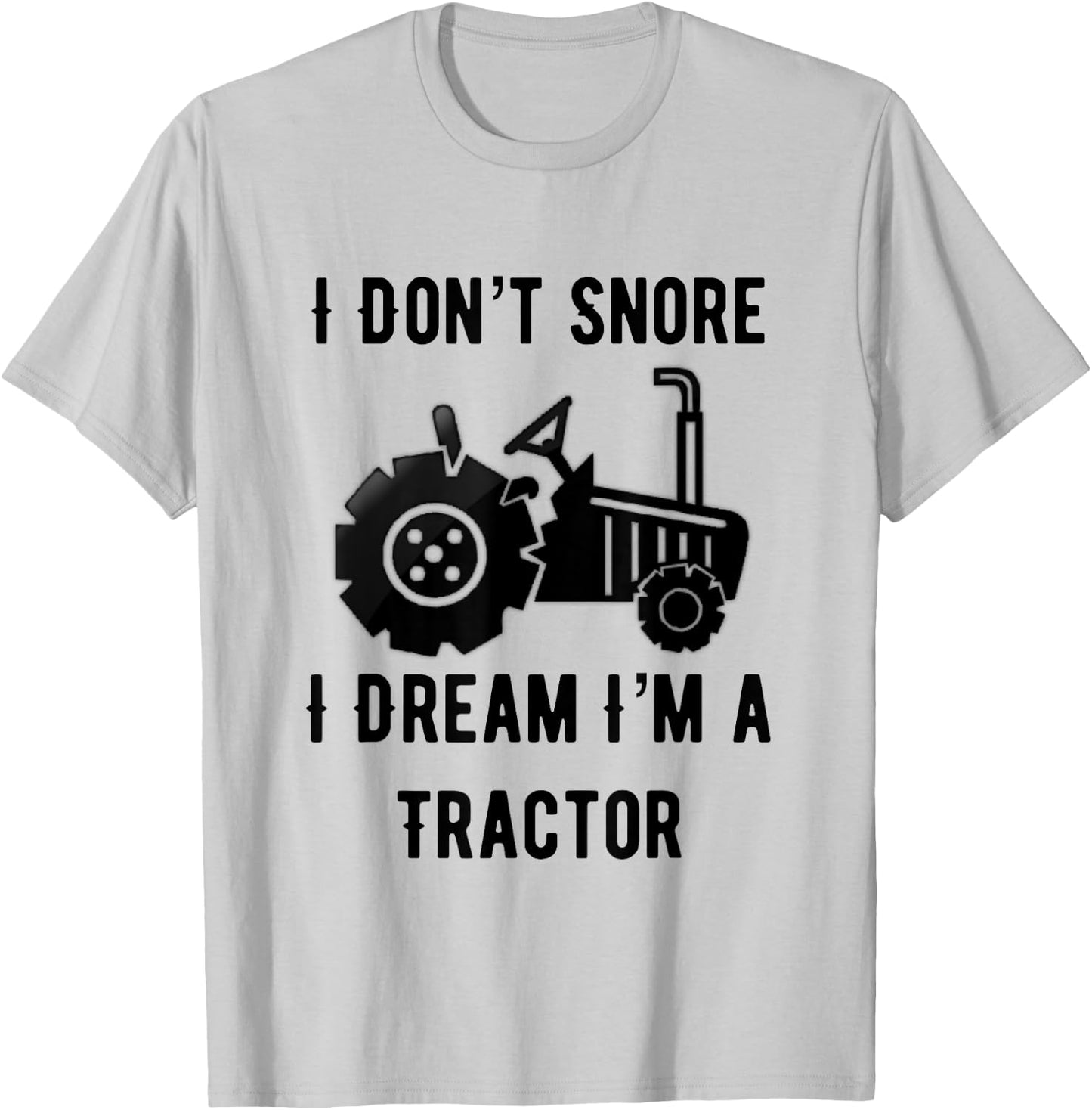 I Don't Snore I Dream I'm A Tractor Funny Farming Gift T-Shirt - T-Shirt | Ash