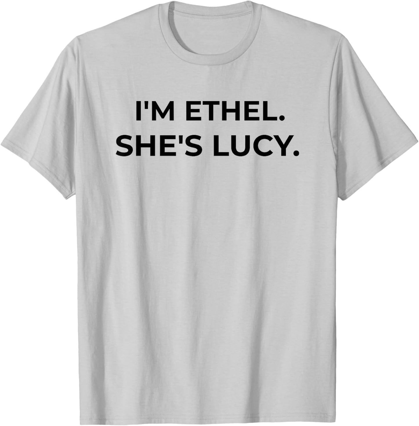 I'm Ethel. She's Lucy Funny Sarcastic Gift Best Friend T-Shirt - T-Shirt | Ash