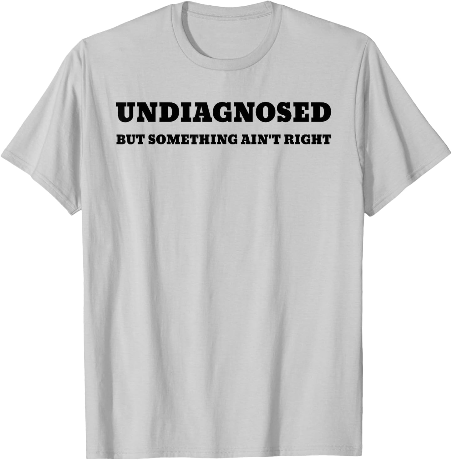 Undiagnosed But Something Ain't Right T-Shirt - T-Shirt | Ash