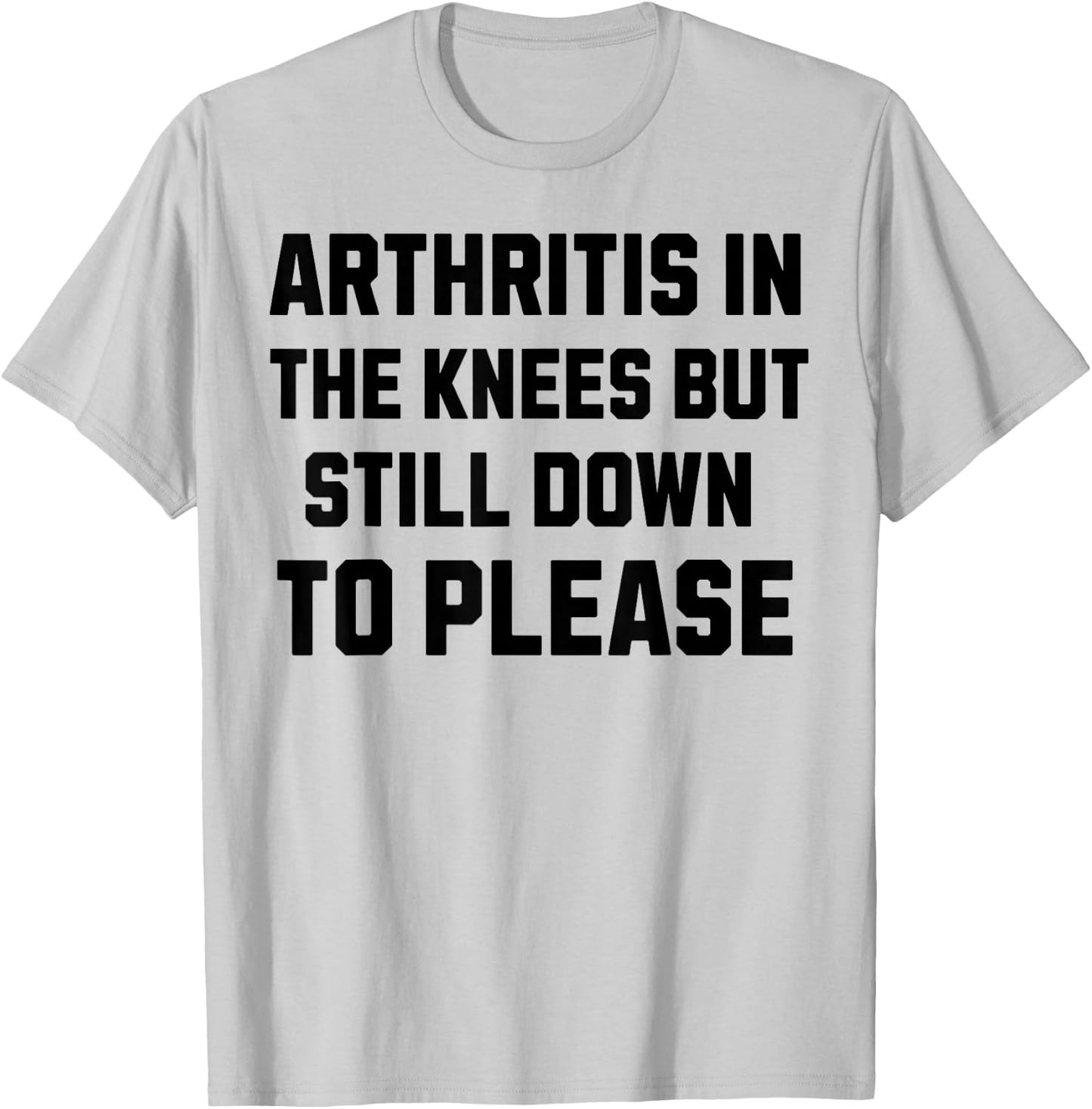 Funny Inappropriate Adult Humor Arthritis Still Down Please T-Shirt - T-Shirt | Ash