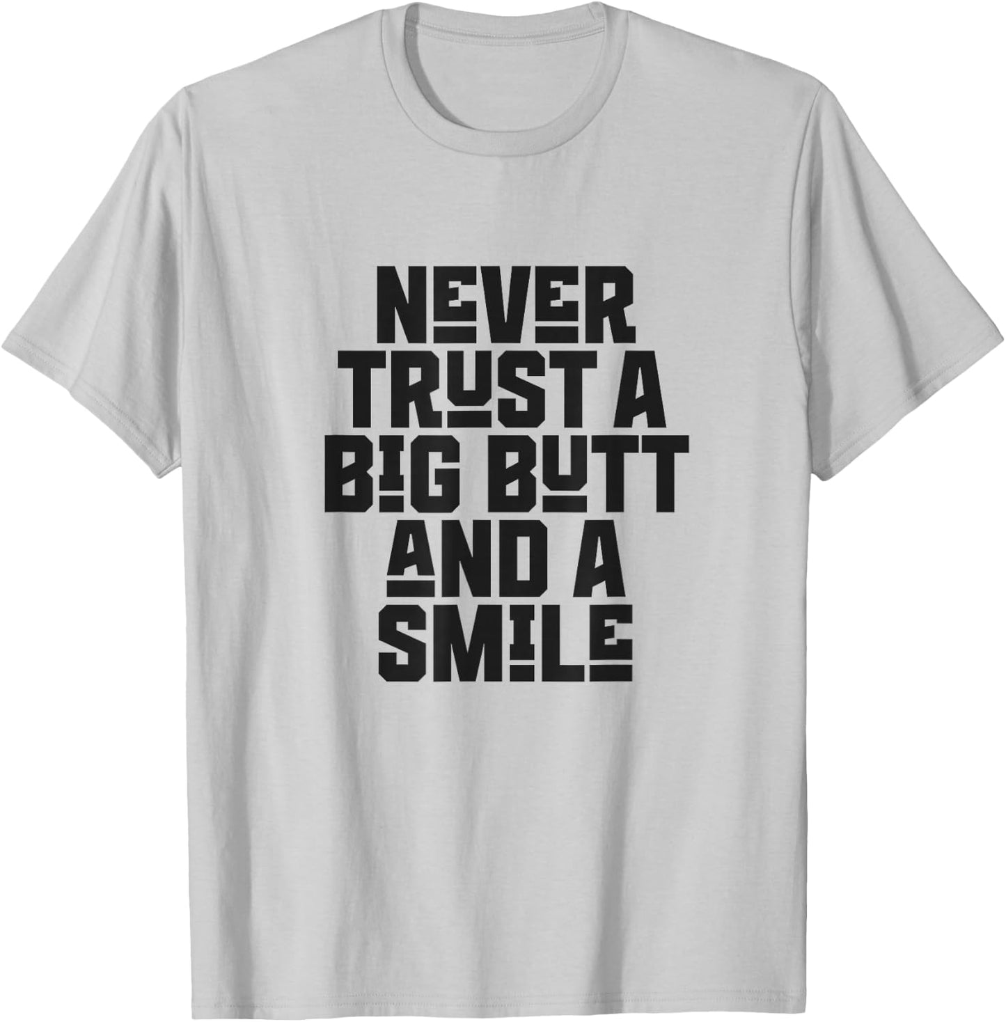 Never Trust a Big Butt and a Smile T-Shirt - T-Shirt | Ash