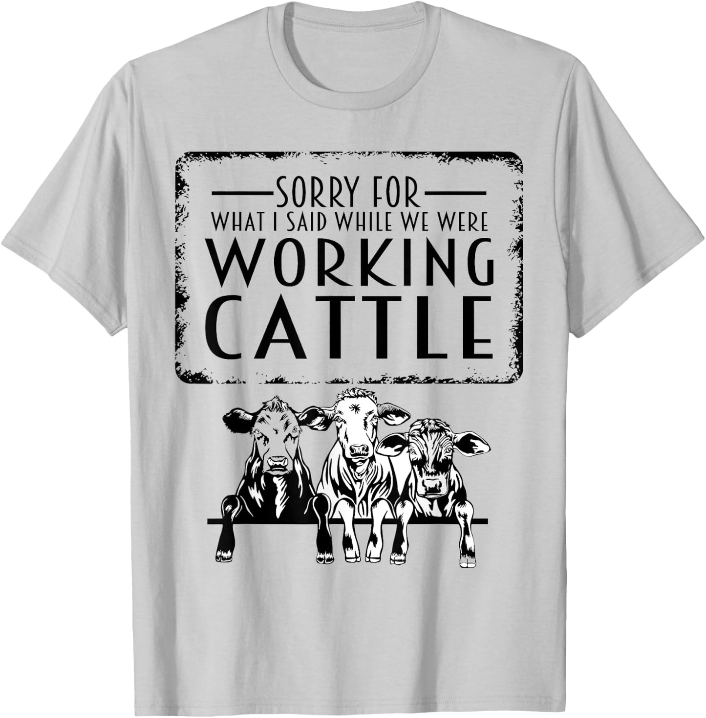 Sorry For What I Said When We Were Working Cattle Funny Cows T-Shirt - T-Shirt | Ash