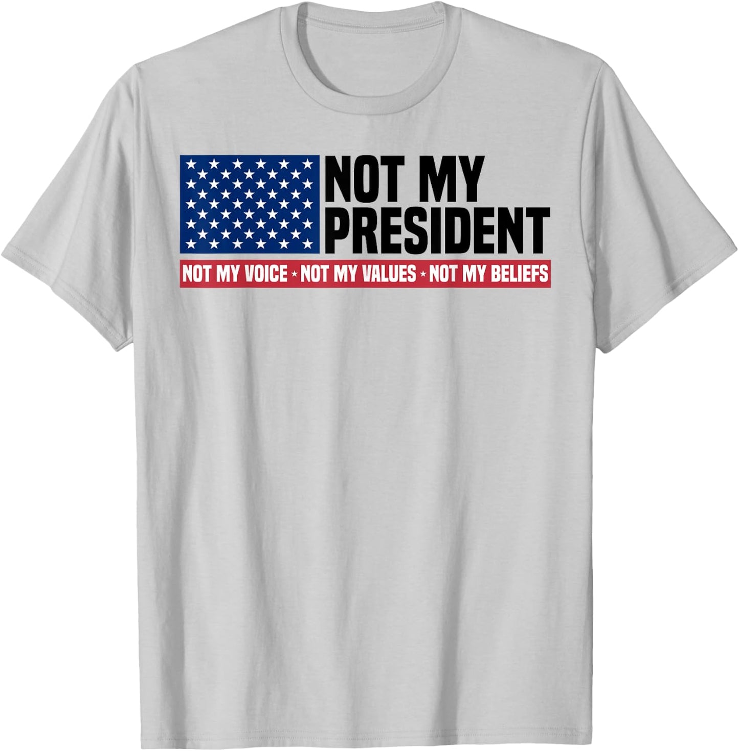 Not My President Not My Voice Not My Value Not My Beliefs T-Shirt - T-Shirt | Ash