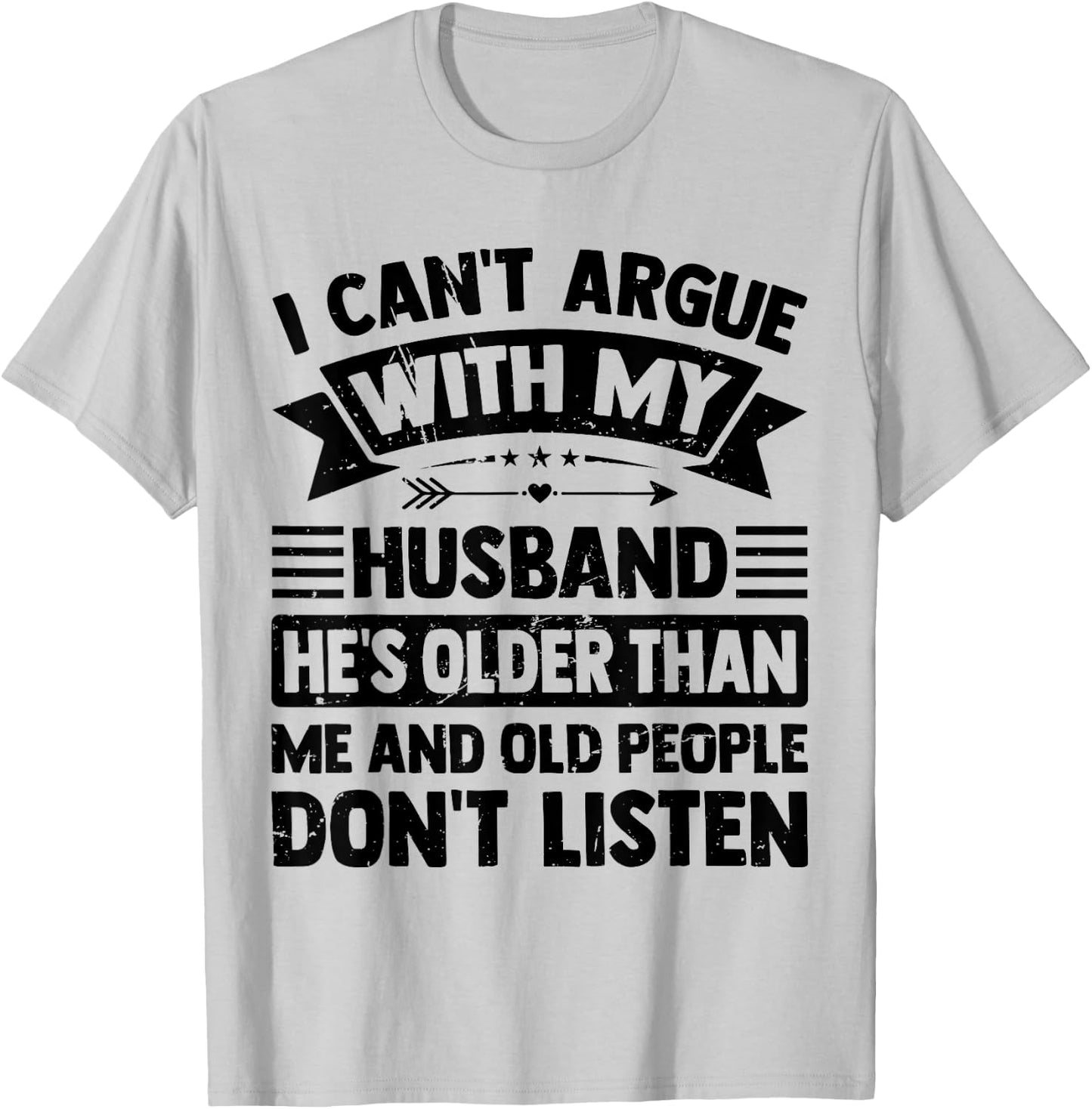 I Can't Argue With My Husband He's Older Than Me Funny Wife T-Shirt - T-Shirt | Ash