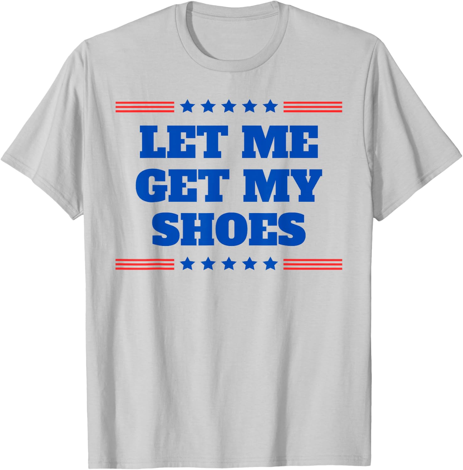 Let Me Get My Shoes - Funny Trump Quote Butler Statement USA T-Shirt - T-Shirt | Ash