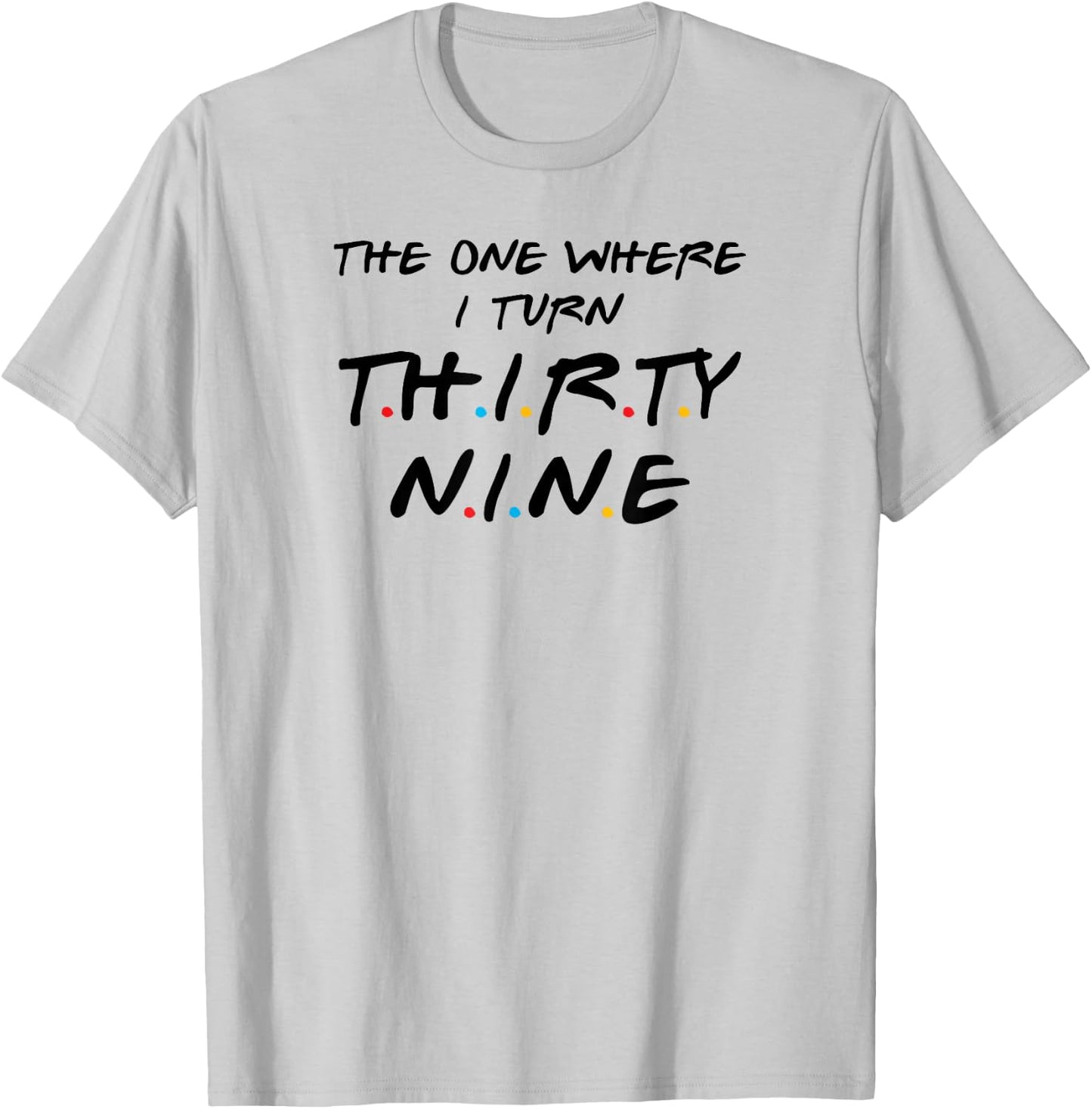 The One Where I Turn Thirty-Nine, 39th Birthday T-Shirt - T-Shirt | Ash