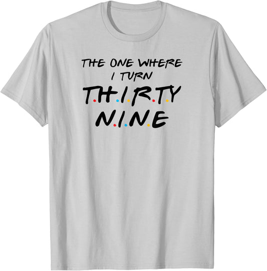 The One Where I Turn Thirty-Nine, 39th Birthday T-Shirt - T-Shirt | Ash