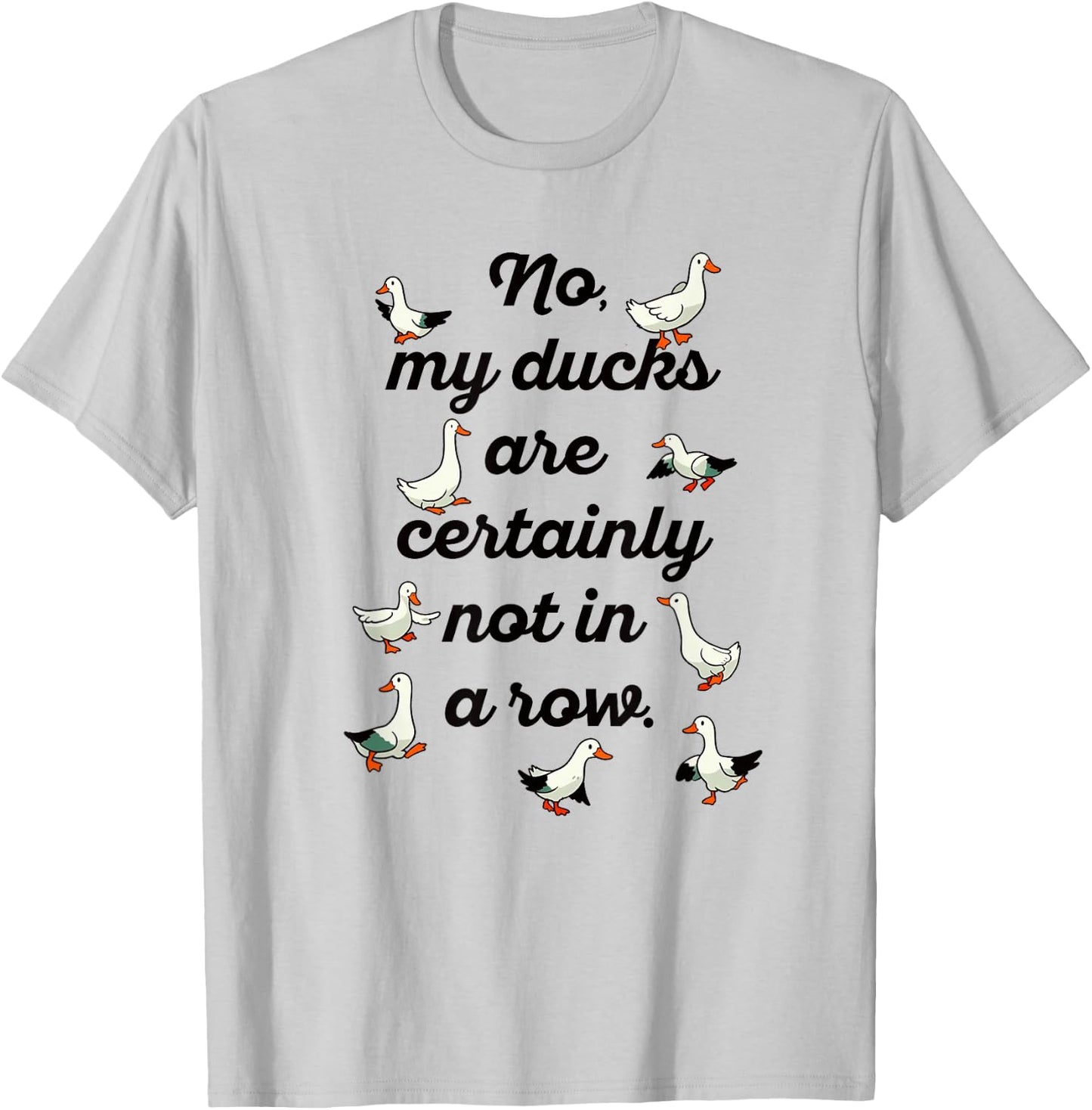 NO MY DUCKS ARE CERTAINLY NOT IN A ROW Funny Duck Meme T-Shirt - T-Shirt | Ash