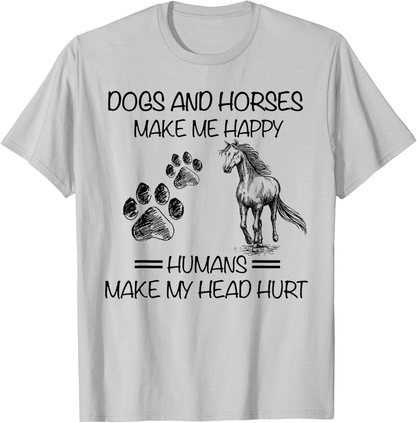 Dogs and horses make me happy humans make my head hurt T-Shirt - T-Shirt | Ash