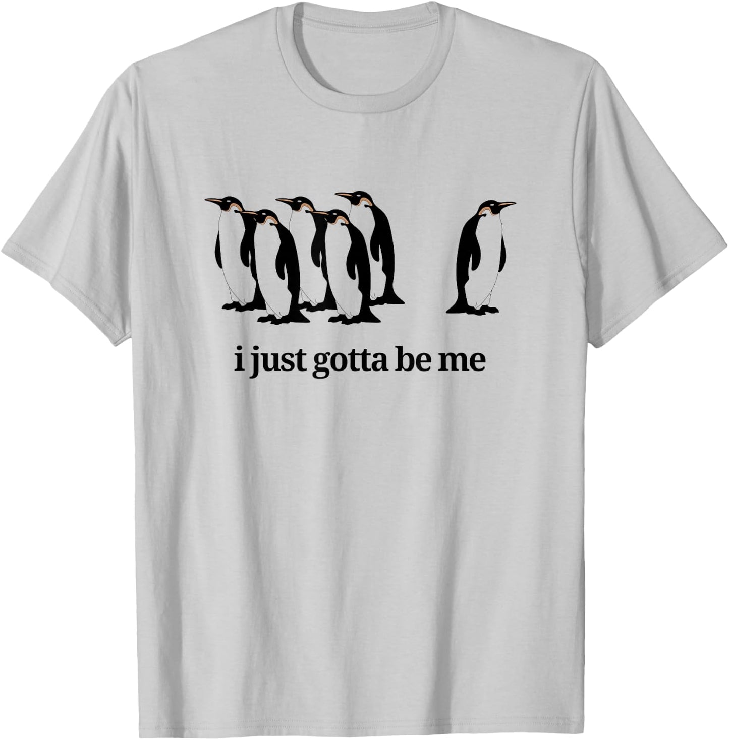 I Just Gotta Be Me - Penguin T-Shirt - T-Shirt | Ash