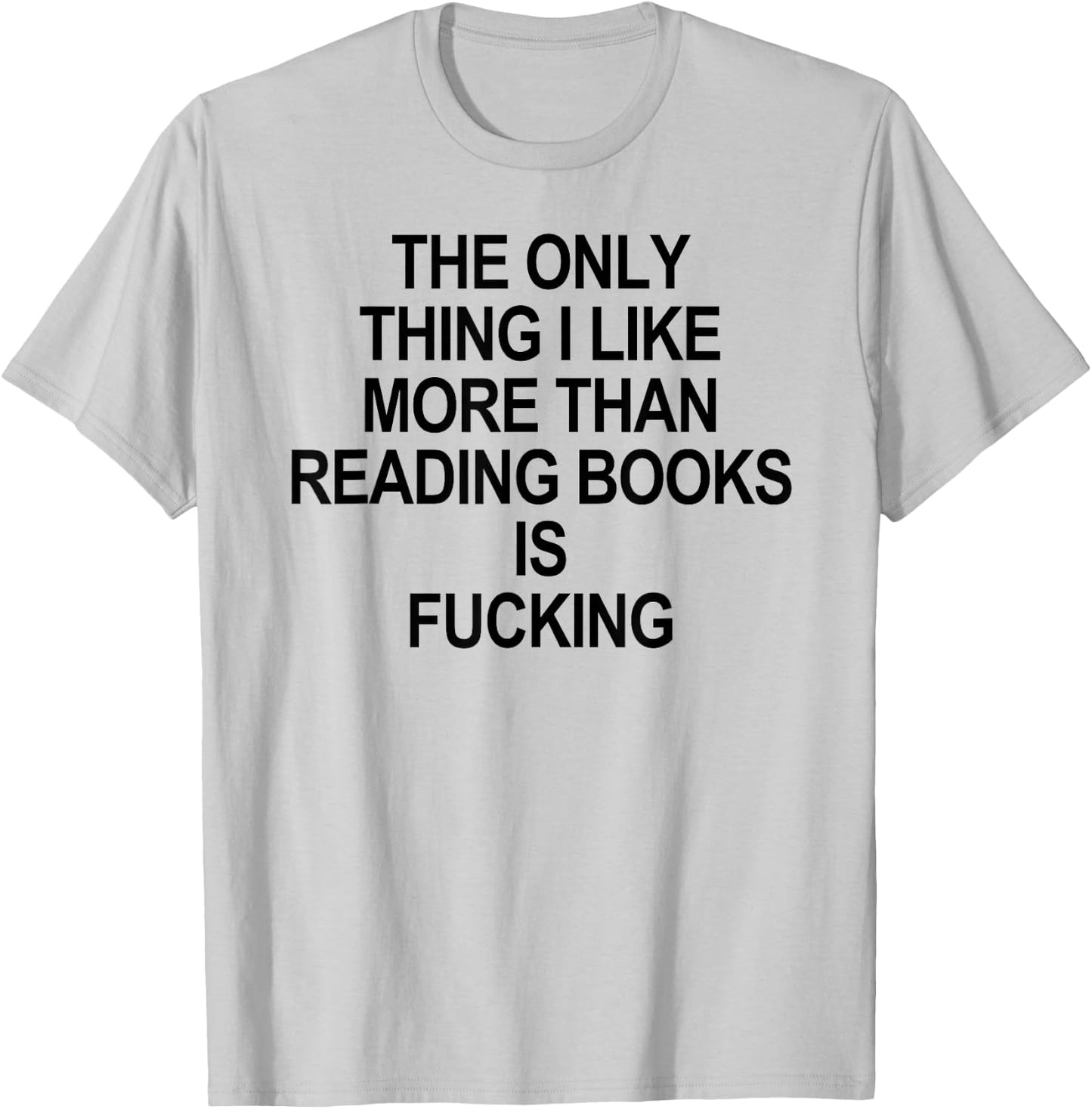 The Only Thing I Like More Than Reading Books Is Fucking T-Shirt - T-Shirt | Ash