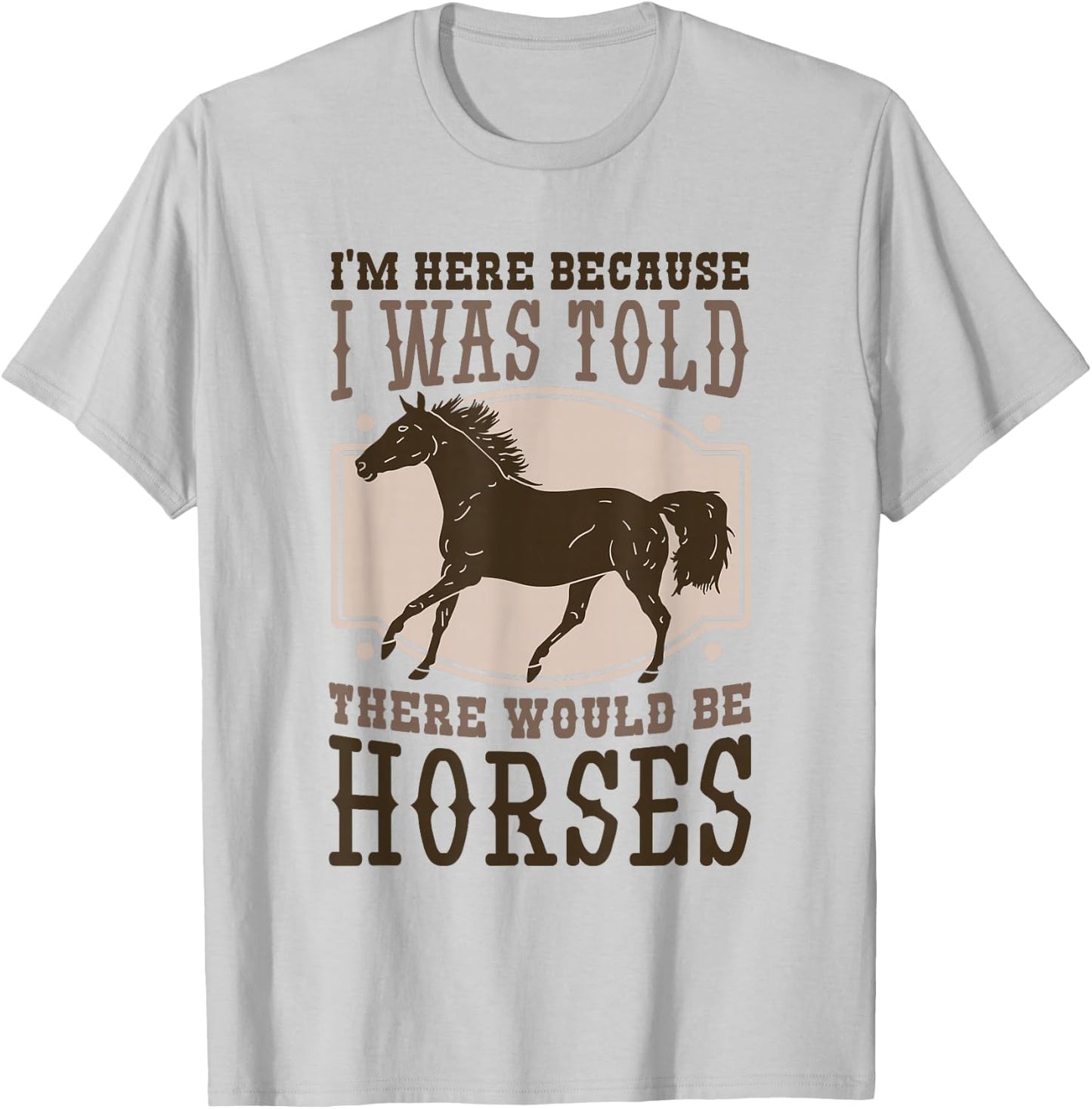 I'M Here Becuse I Was Told There Would Be Horse, Horse Lover T-Shirt - T-Shirt | Ash