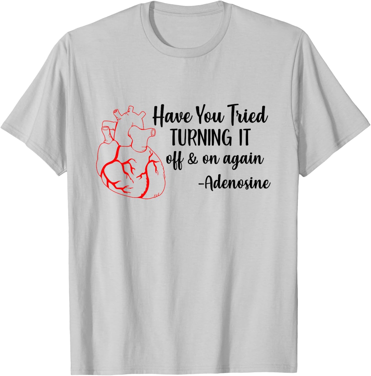 Have You Tried Turning It Off And On Again Heart Adenosine T-Shirt - T-Shirt | Ash