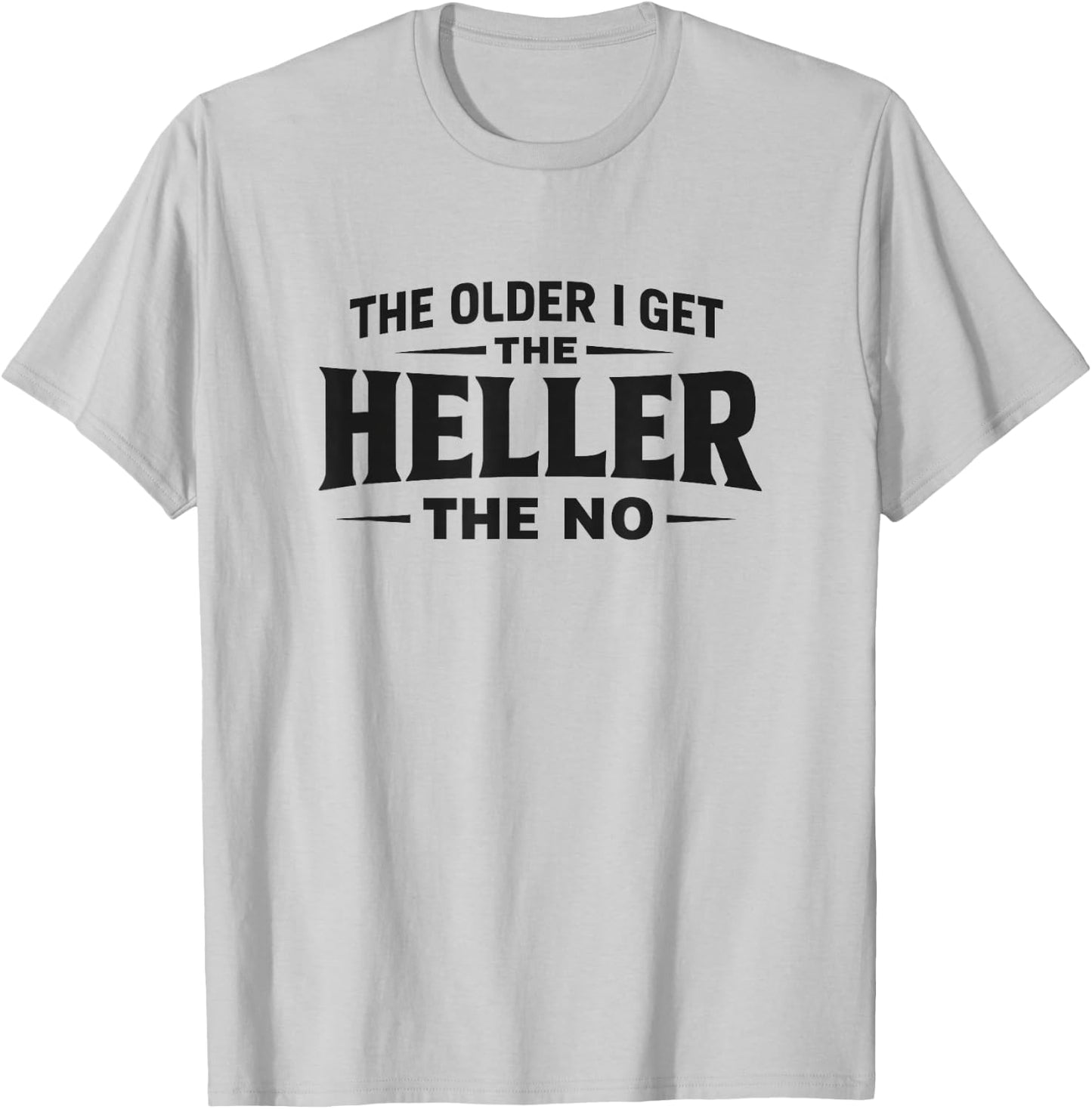 The Older I Get The Heller The No - Black Lettering T-Shirt - T-Shirt | Ash