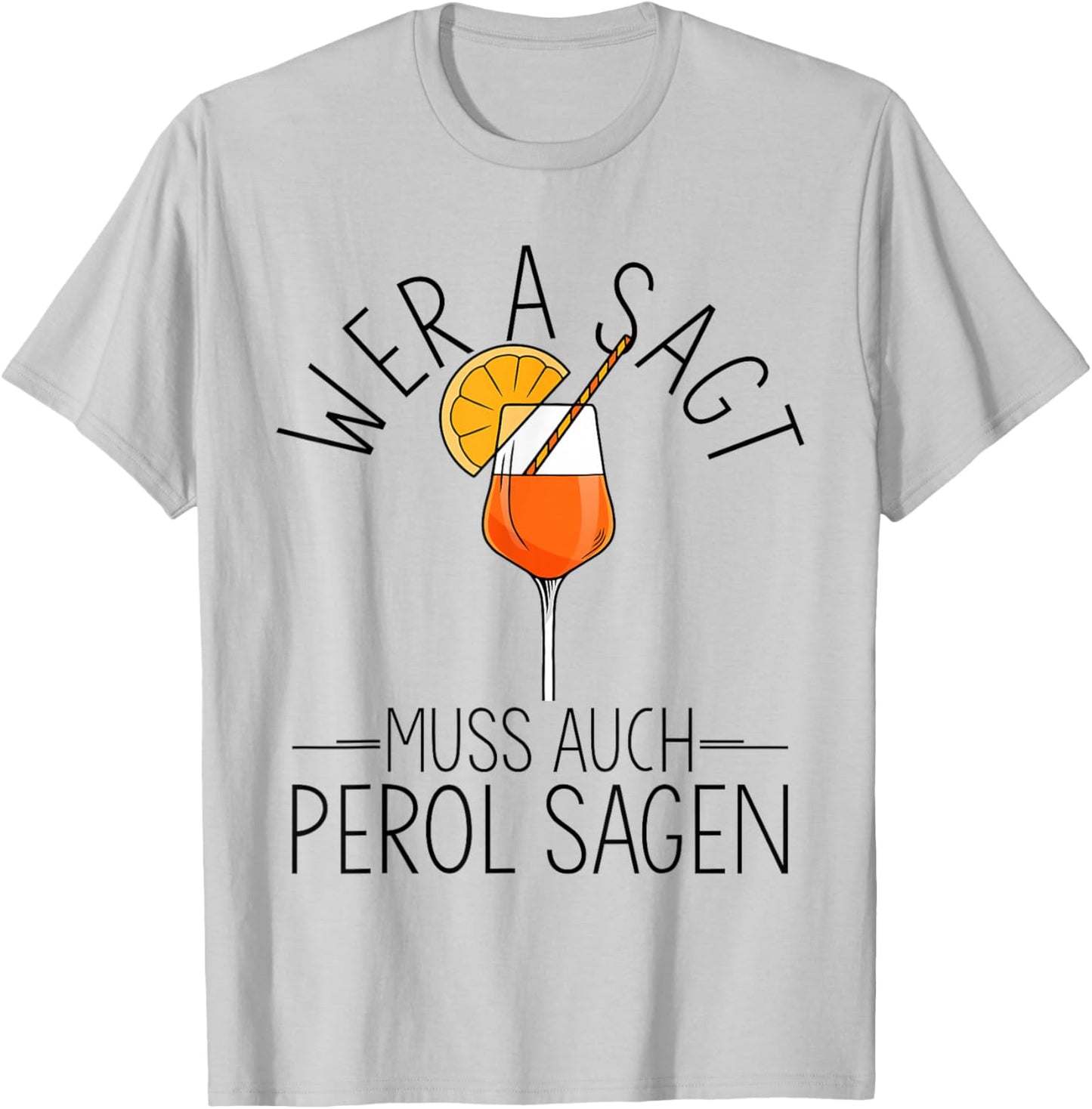 with German Text "Wer A SAGT MUSS AUCH PEROL SAGEN Aperitif Spritz", White T-Shirt - T-Shirt | Ash