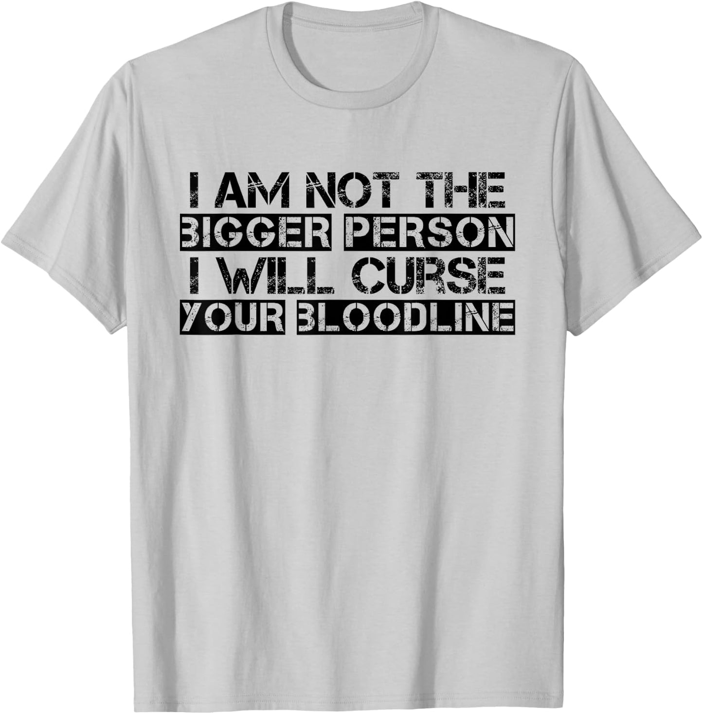 I Am Not The Bigger Person I Will Curse Your Bloodline Funny T-Shirt - T-Shirt | Ash