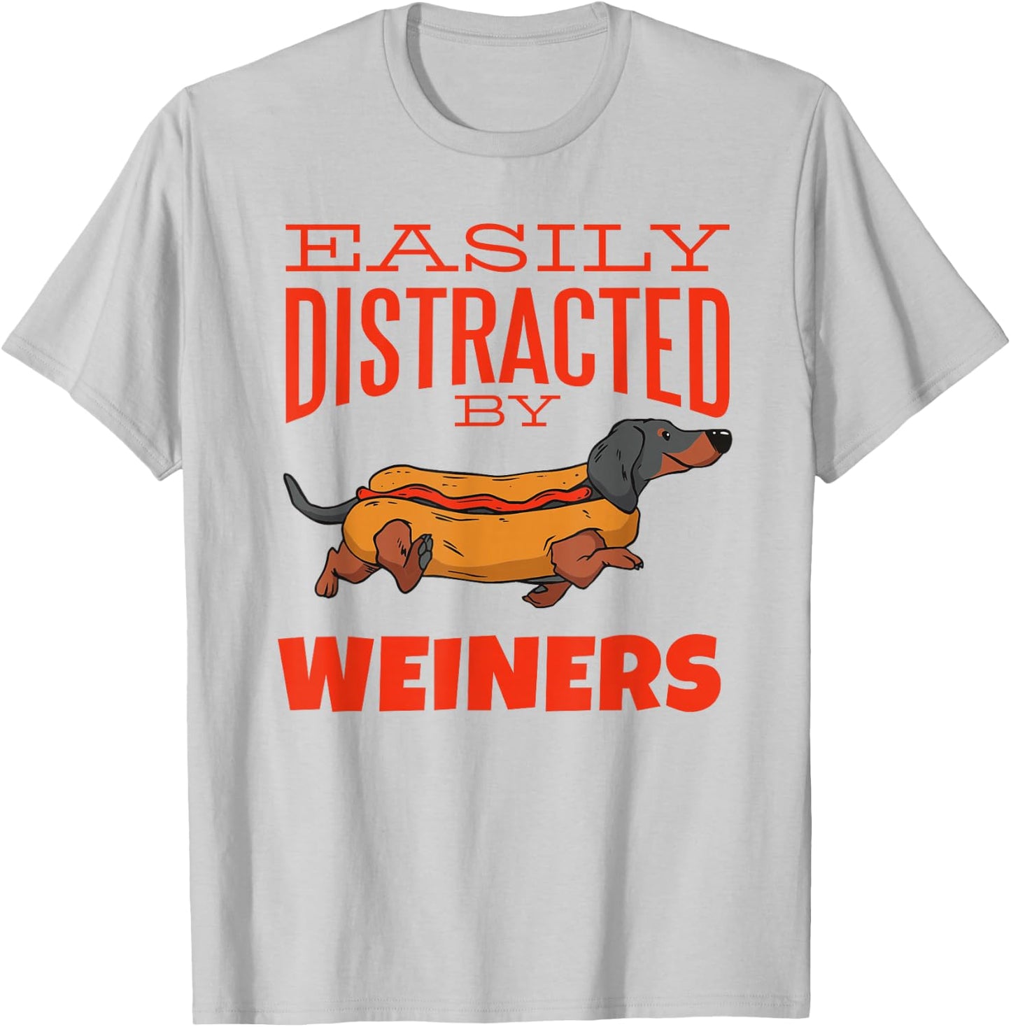 Easily Distracted by Weiners Funny Dachshund Hot Dog Saying Men Women T-Shirt - T-Shirt | Ash