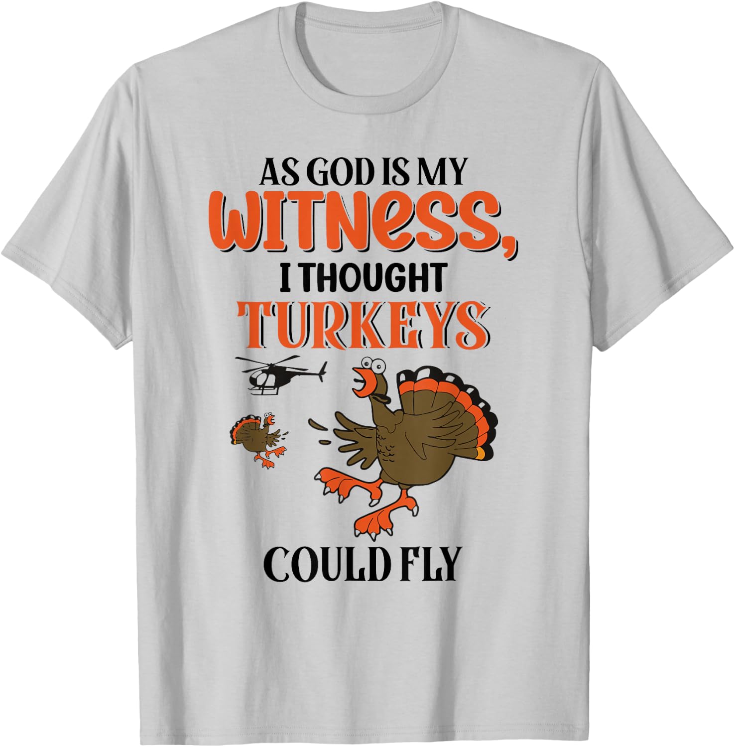 I Thought Turkeys Could Fly For Thanksgiving Day T-Shirt - T-Shirt | Ash