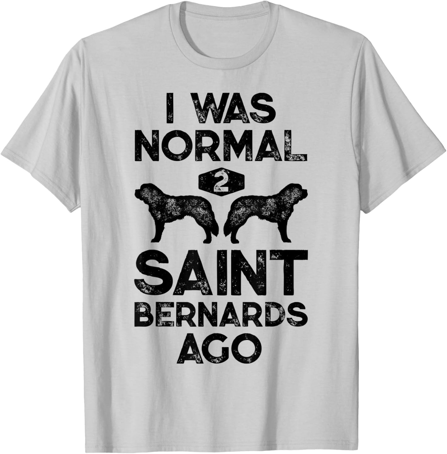 I Was Normal 2 Saint Bernards Ago Funny St Bernard Dog Gifts T-Shirt - T-Shirt | Ash