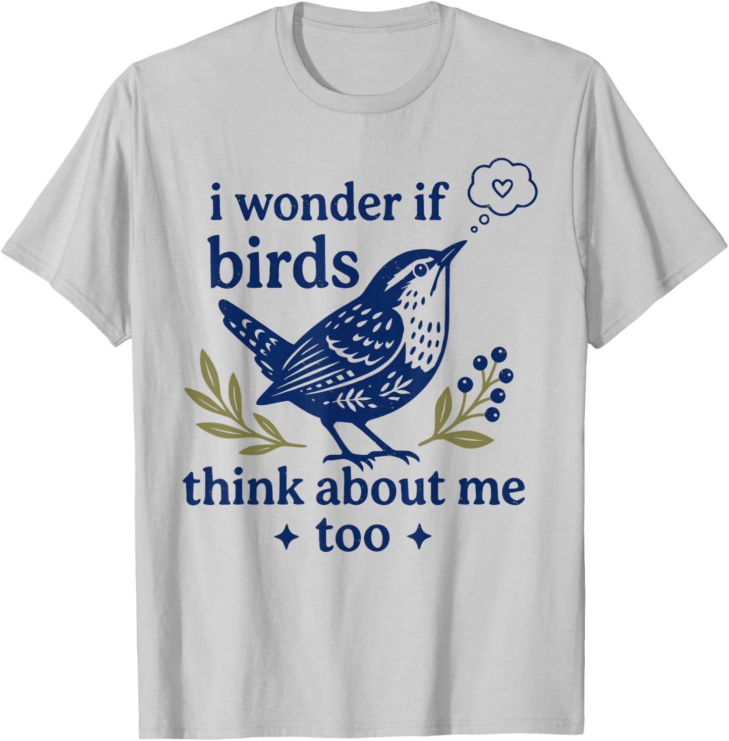 Cute Funny I Wonder If Birds Think About Me Too Teachers T-Shirt - T-Shirt | Ash