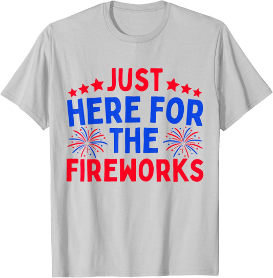 Just Here for The Fireworks Patriotic Funny 4th of July T-Shirt - T-Shirt | Ash