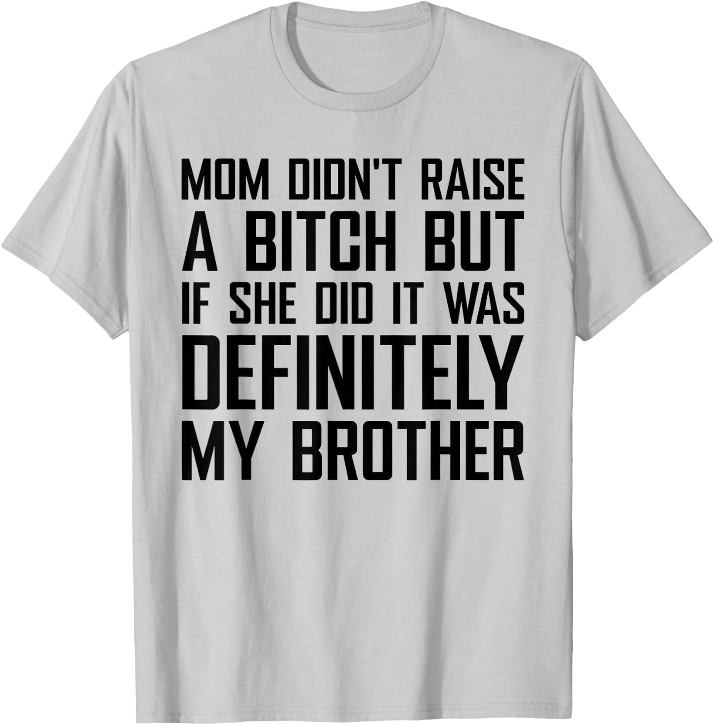Mom Didn't Raise A Bitch But If She Did It was My Brother T-Shirt - T-Shirt | Ash