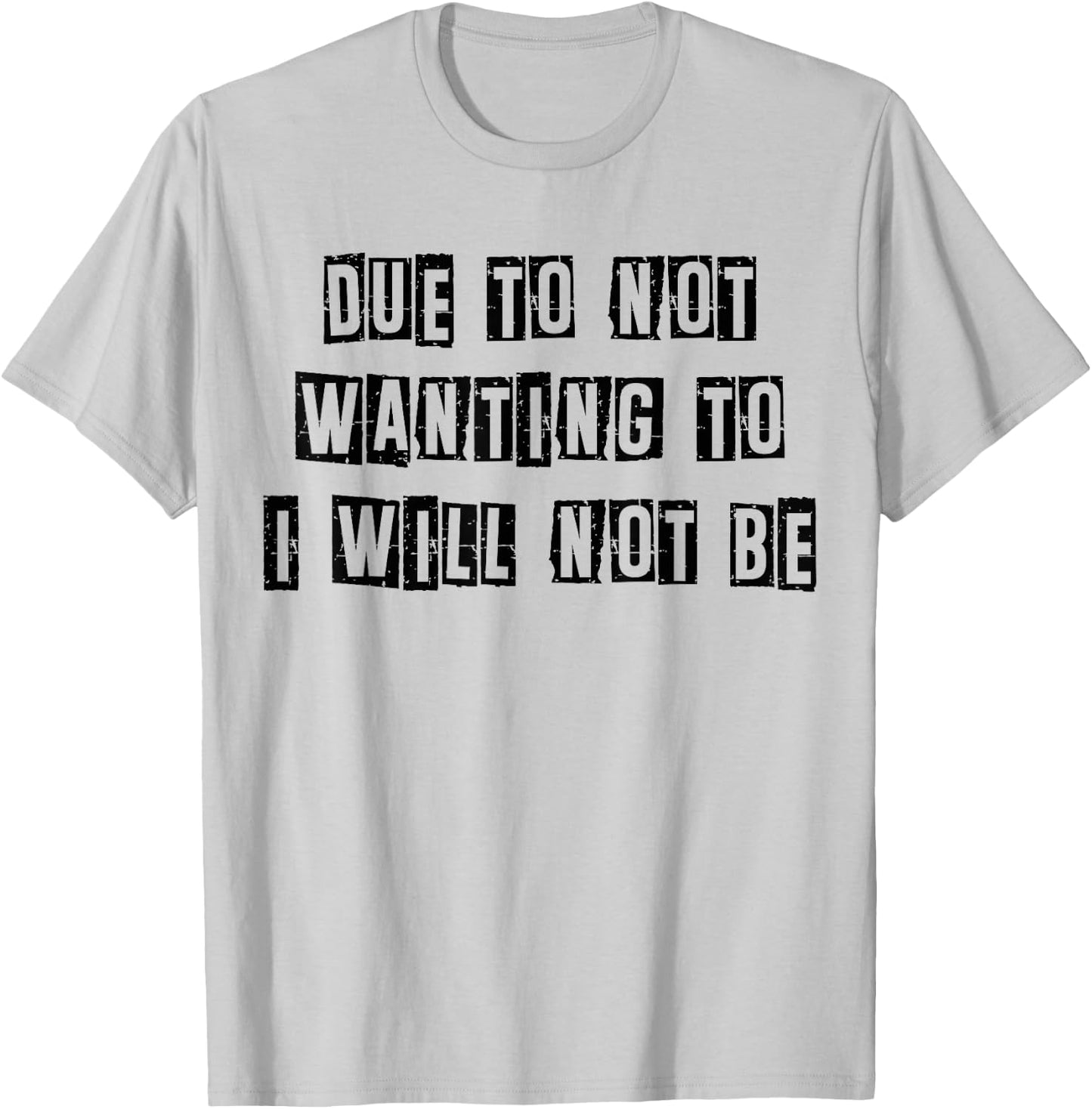 Funny Sarcastic Humor Due To Not Wanting To I Will Not Be T-Shirt - T-Shirt | Ash