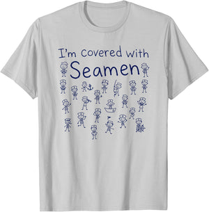 I'm Covered with Seamen, Funny Adult Humor T-Shirt - T-Shirt | Ash