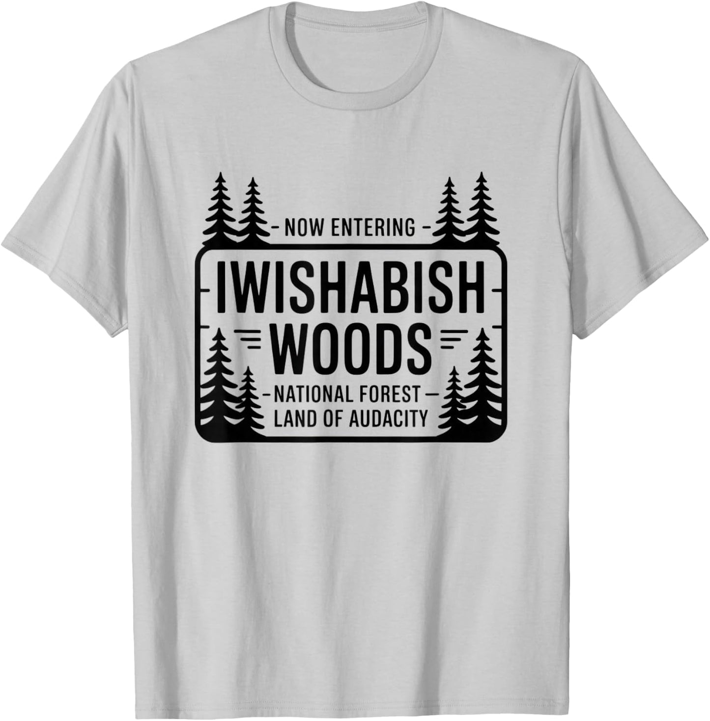 Funny Iwishabish Woods National Forestn, Funny Quotes T-Shirt - T-Shirt | Ash