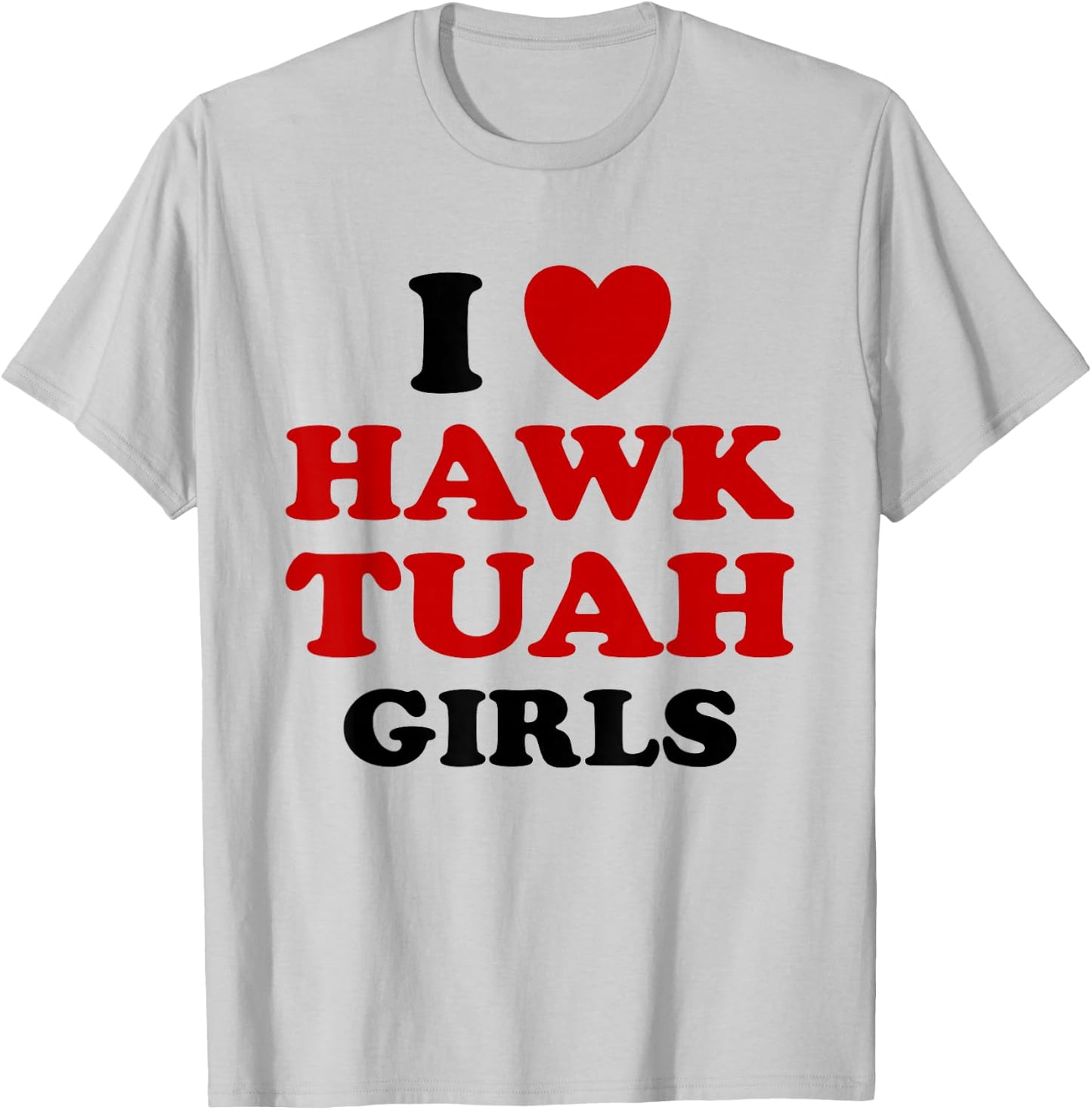 I Love Hawk Tuah Girls Funny Hawk Tush Meme Adult Humor Gag T-Shirt - T-Shirt | Ash