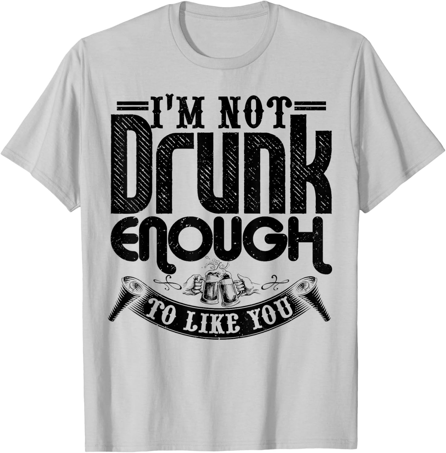 I'm Not Drunk Enough To Like You Shirt Funny Drinking T-Shirt - T-Shirt | Ash