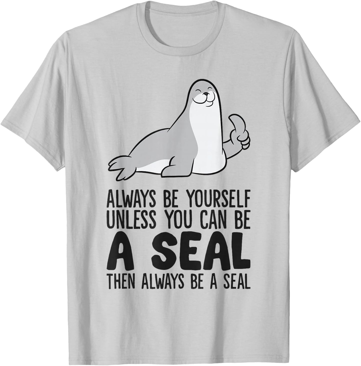 Always Be Yourself Unless You Can Be A Seal T-Shirt - T-Shirt | Ash