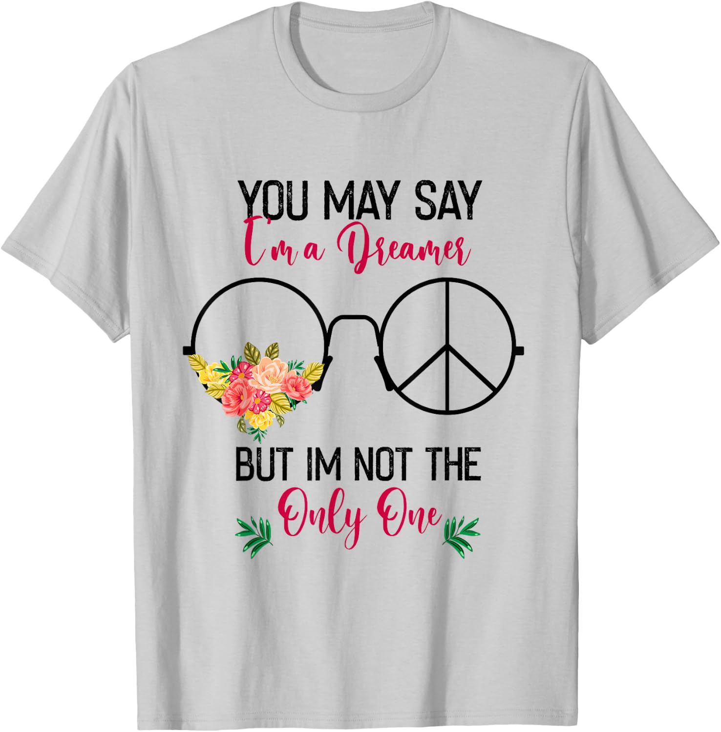 You May Say I'm A Dreamer But I'm Not The Only One T-Shirt - T-Shirt | Ash