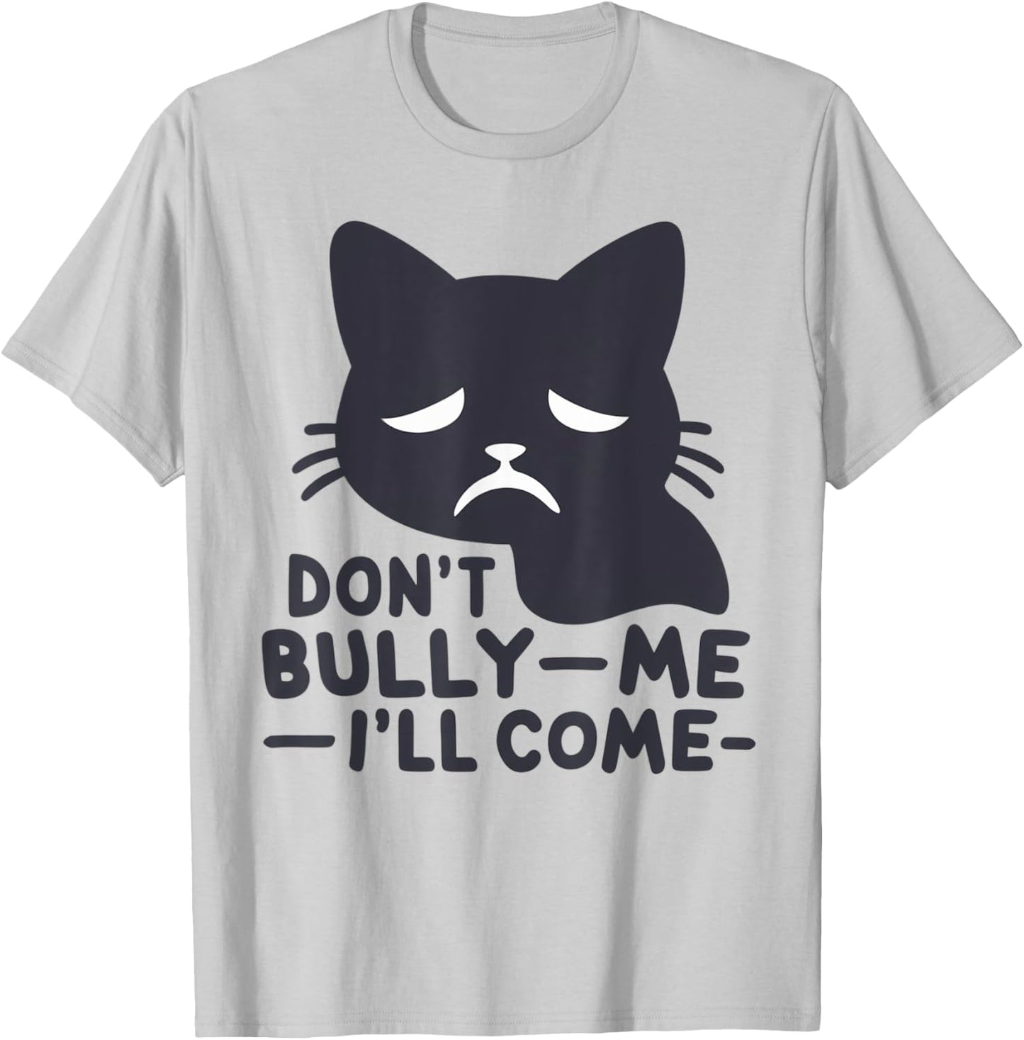 Don't Bully Me I'll Come Cat Sarcastic meme Humorous Say Men Women T-Shirt - T-Shirt | Ash