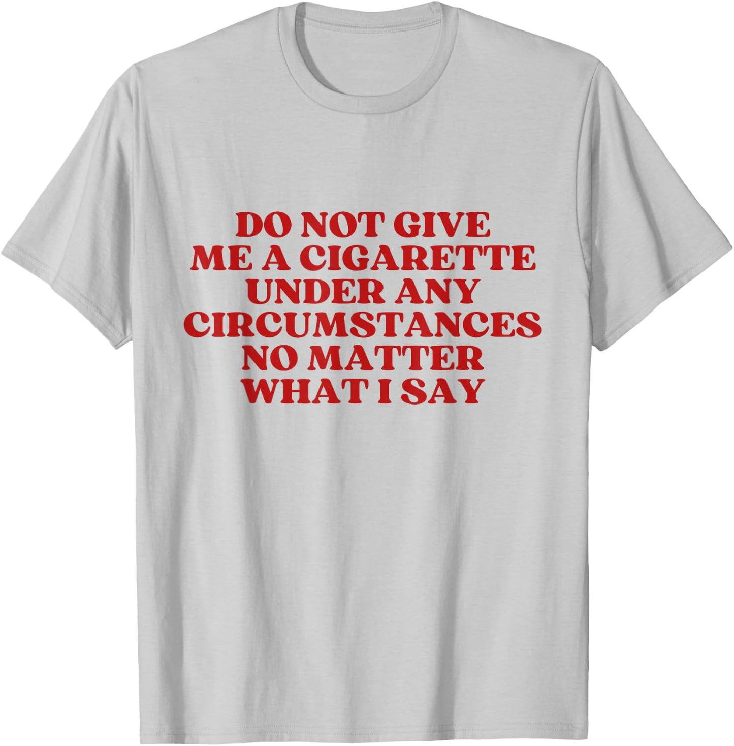 Do Not Give Me A Cigarette Under Any Circumstances Y2K T-Shirt - T-Shirt | Ash