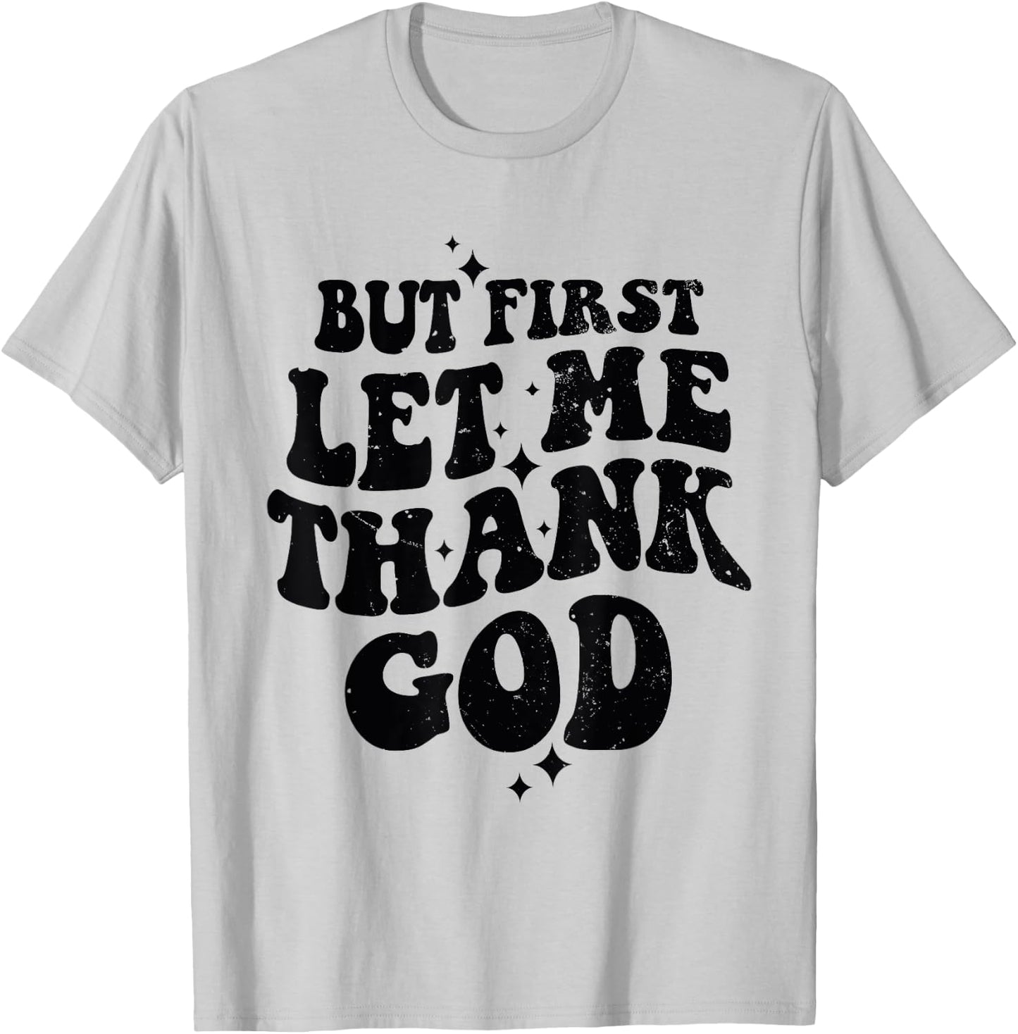 But First Let Me Thank God T-Shirt - T-Shirt | Ash