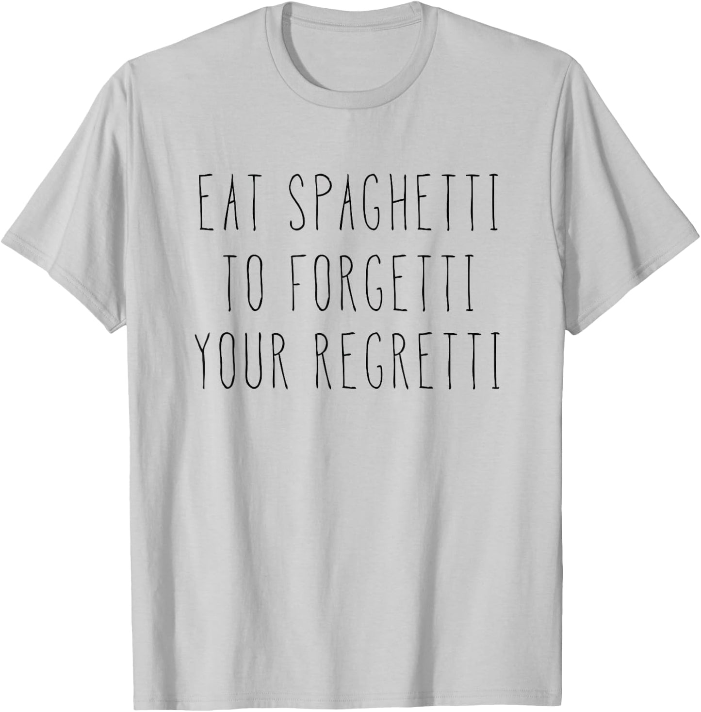 Eat Spaghetti To Forgetti Your Regretti Shirt T-Shirt - T-Shirt | Ash