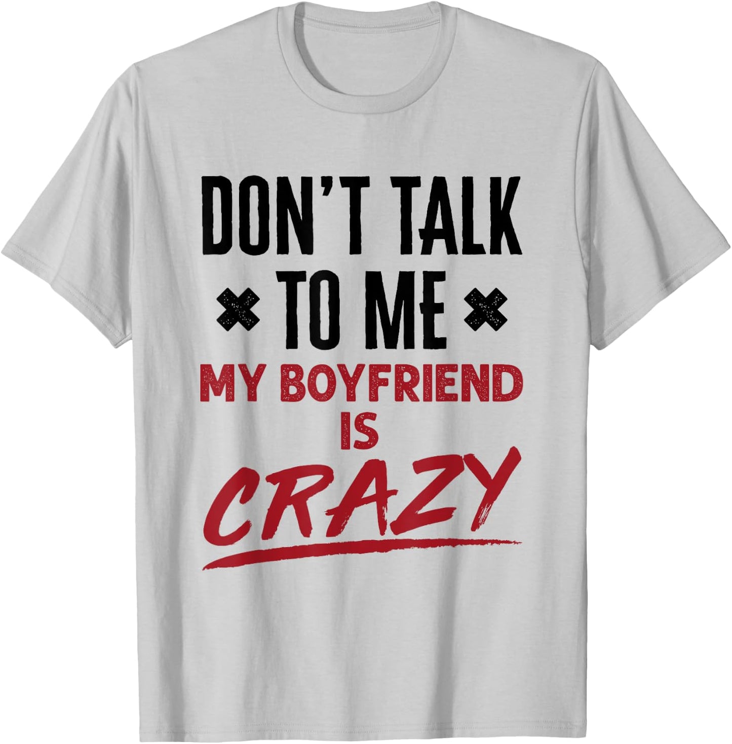 Funny Don't Talk to Me My Boyfriend Is Crazy Jealous BF T-Shirt - T-Shirt | Ash