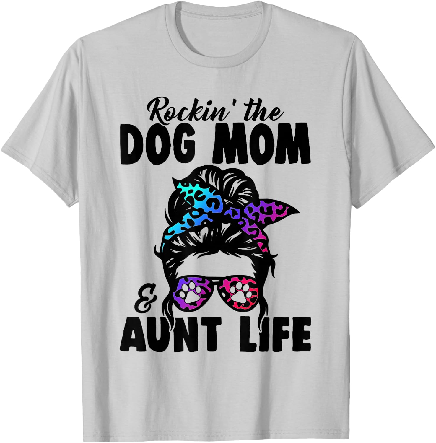 Messy Bun Rockin' The Dog Mom And Aunt Life Funny Dog Lovers T-Shirt - T-Shirt | Ash