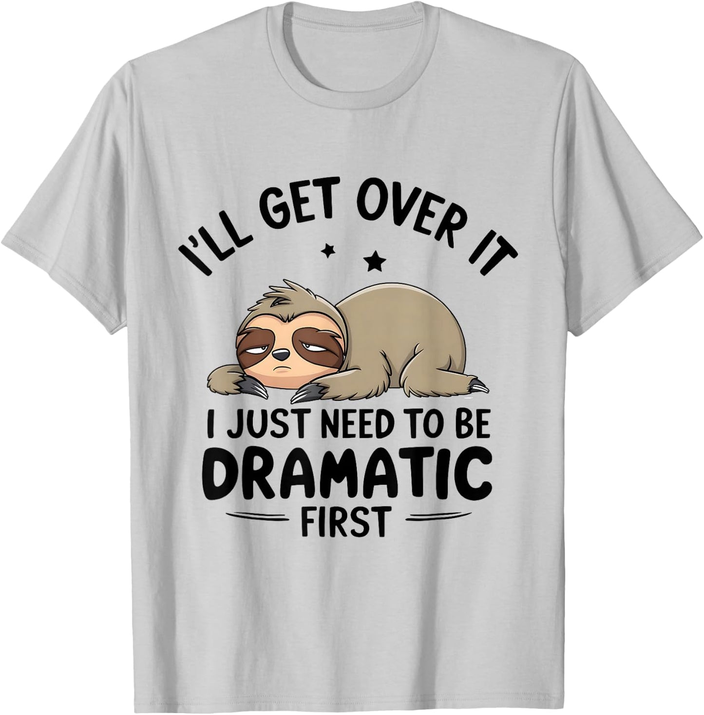 I'll Get Over It I Just Need To Be Dramatic First T-Shirt - T-Shirt | Ash