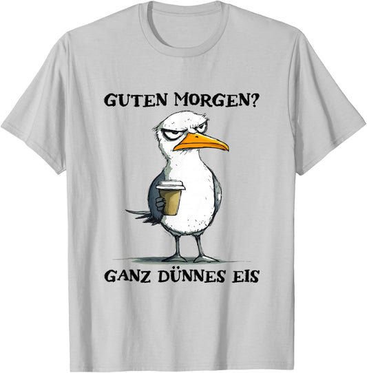 Guten Morgen Ganz Dünnes Eis Funny Morgenmuffel Seagull , White T-Shirt - T-Shirt | Ash
