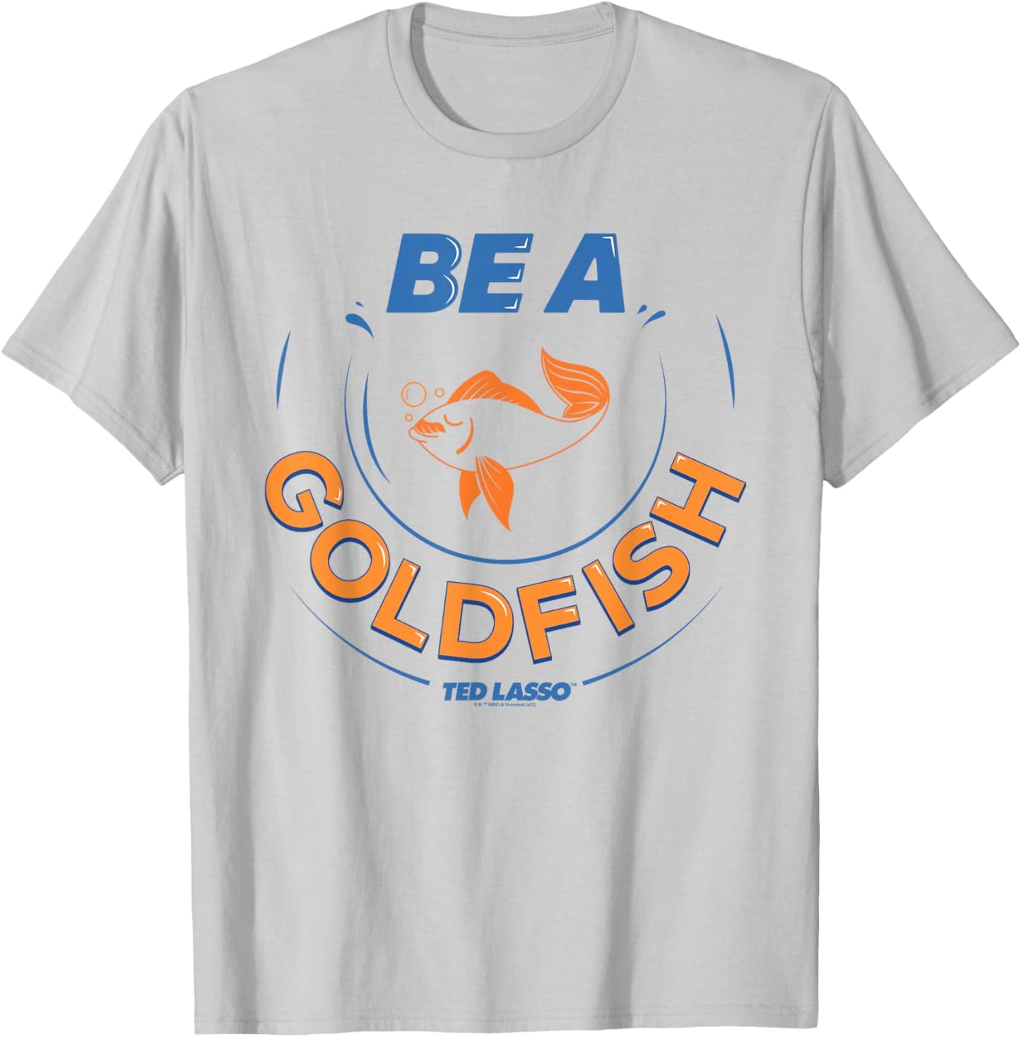 Ted Lasso Be A Goldfish T-Shirt - T-Shirt | Ash
