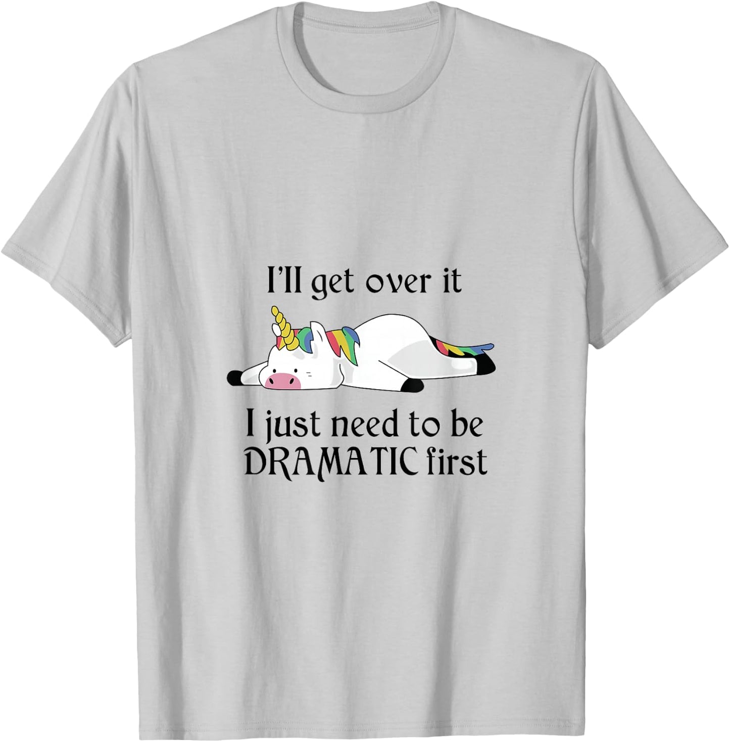 I'll Get Over It I Just Need To Be Dramatic First Unicorn T-Shirt - T-Shirt | Ash