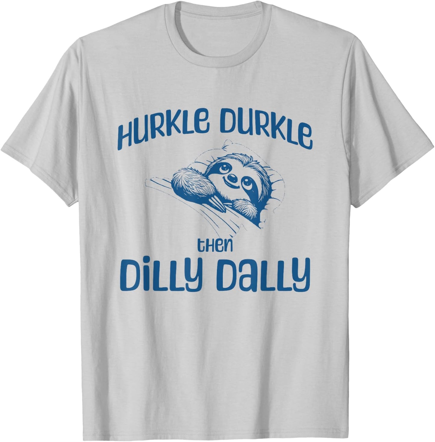 Hurkle Durkle Then Dilly Dally, cute sloth funny trend T-Shirt - T-Shirt | Ash